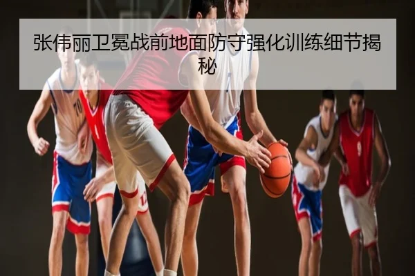 张伟丽卫冕战前地面防守强化训练细节揭秘